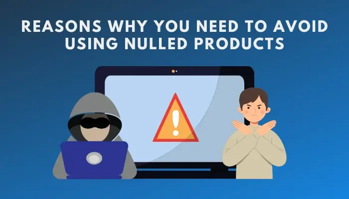 Reasons Why You Need to Avoid Using Nulled Products