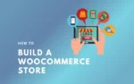 How to Build a WooCommerce Store